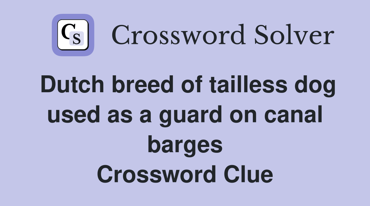 Dutch breed of tailless dog used as a guard on canal barges Crossword Clue Answers Crossword